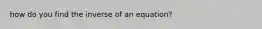 how do you find the inverse of an equation?