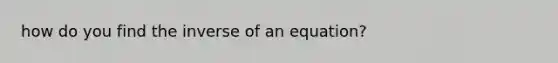 how do you find the inverse of an equation?