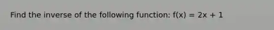 Find the inverse of the following function: f(x) = 2x + 1