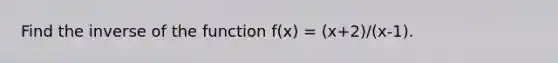 Find the inverse of the function f(x) = (x+2)/(x-1).