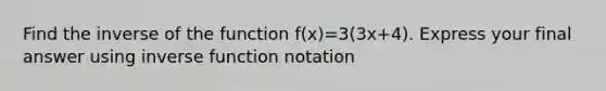 Find the inverse of the function f(x)=3(3x+4). Express your final answer using inverse function notation