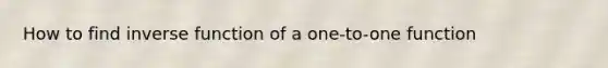 How to find inverse function of a one-to-one function