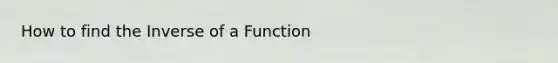 How to find the Inverse of a Function