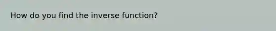 How do you find the inverse function?