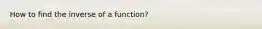 How to find the inverse of a function?