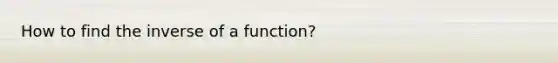 How to find the inverse of a function?