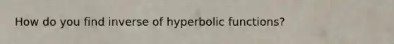 How do you find inverse of hyperbolic functions?