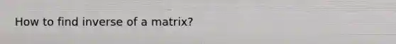 How to find inverse of a matrix?