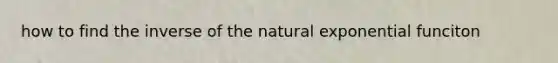 how to find the inverse of the natural exponential funciton