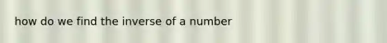 how do we find the inverse of a number