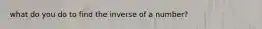 what do you do to find the inverse of a number?