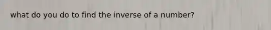 what do you do to find the inverse of a number?