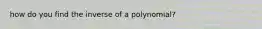 how do you find the inverse of a polynomial?