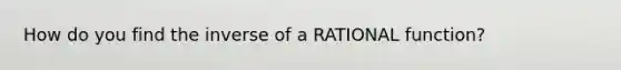 How do you find the inverse of a RATIONAL function?