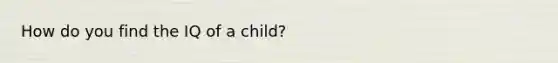 How do you find the IQ of a child?