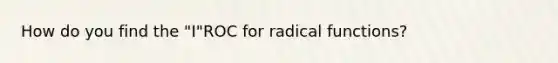 How do you find the "I"ROC for radical functions?