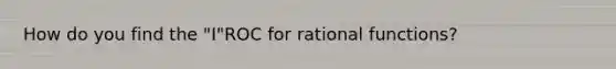 How do you find the "I"ROC for rational functions?