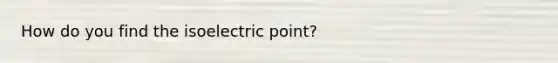 How do you find the isoelectric point?