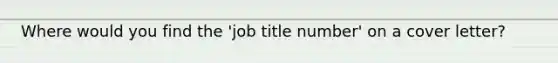 Where would you find the 'job title number' on a cover letter?