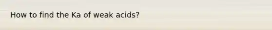 How to find the Ka of weak acids?