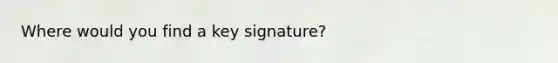 Where would you find a key signature?