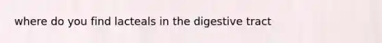 where do you find lacteals in the digestive tract