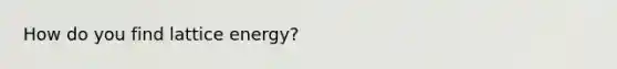 How do you find lattice energy?