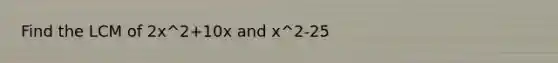 Find the LCM of 2x^2+10x and x^2-25