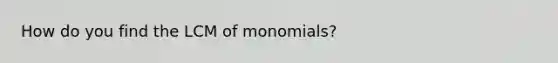 How do you find the LCM of monomials?