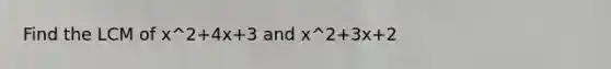 Find the LCM of x^2+4x+3 and x^2+3x+2