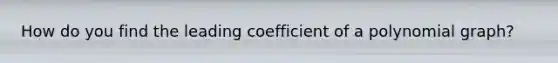 How do you find the leading coefficient of a polynomial graph?