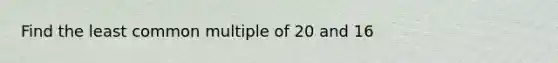 Find the least common multiple of 20 and 16