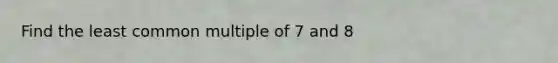 Find the least common multiple of 7 and 8