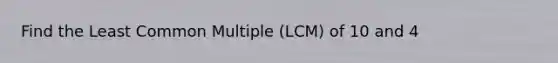 Find the Least Common Multiple (LCM) of 10 and 4