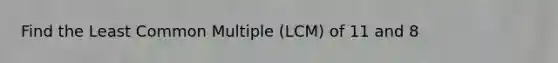 Find the Least Common Multiple (LCM) of 11 and 8