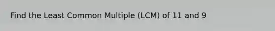 Find the Least Common Multiple (LCM) of 11 and 9