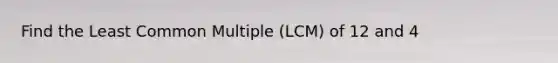 Find the Least Common Multiple (LCM) of 12 and 4