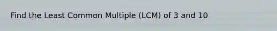 Find the Least Common Multiple (LCM) of 3 and 10