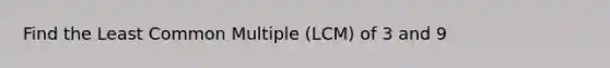 Find the Least Common Multiple (LCM) of 3 and 9