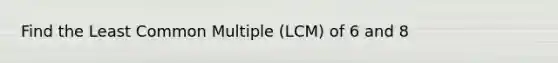 Find the Least Common Multiple (LCM) of 6 and 8