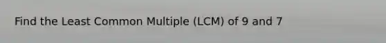 Find the Least Common Multiple (LCM) of 9 and 7