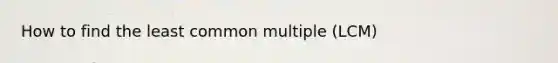 How to find the least common multiple (LCM)