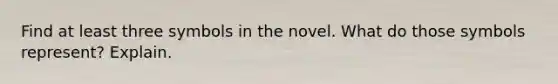 Find at least three symbols in the novel. What do those symbols represent? Explain.