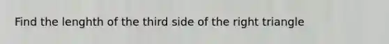 Find the lenghth of the third side of the right triangle