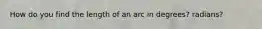 How do you find the length of an arc in degrees? radians?