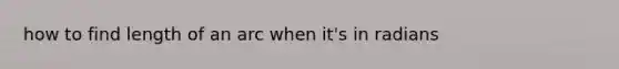 how to find length of an arc when it's in radians