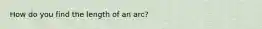 How do you find the length of an arc?