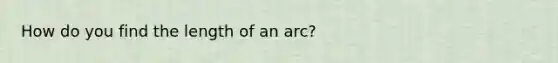 How do you find the length of an arc?