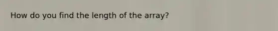 How do you find the length of the array?