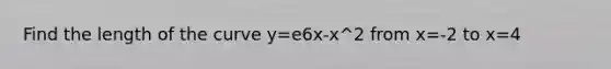 Find the length of the curve y=e6x-x^2 from x=-2 to x=4